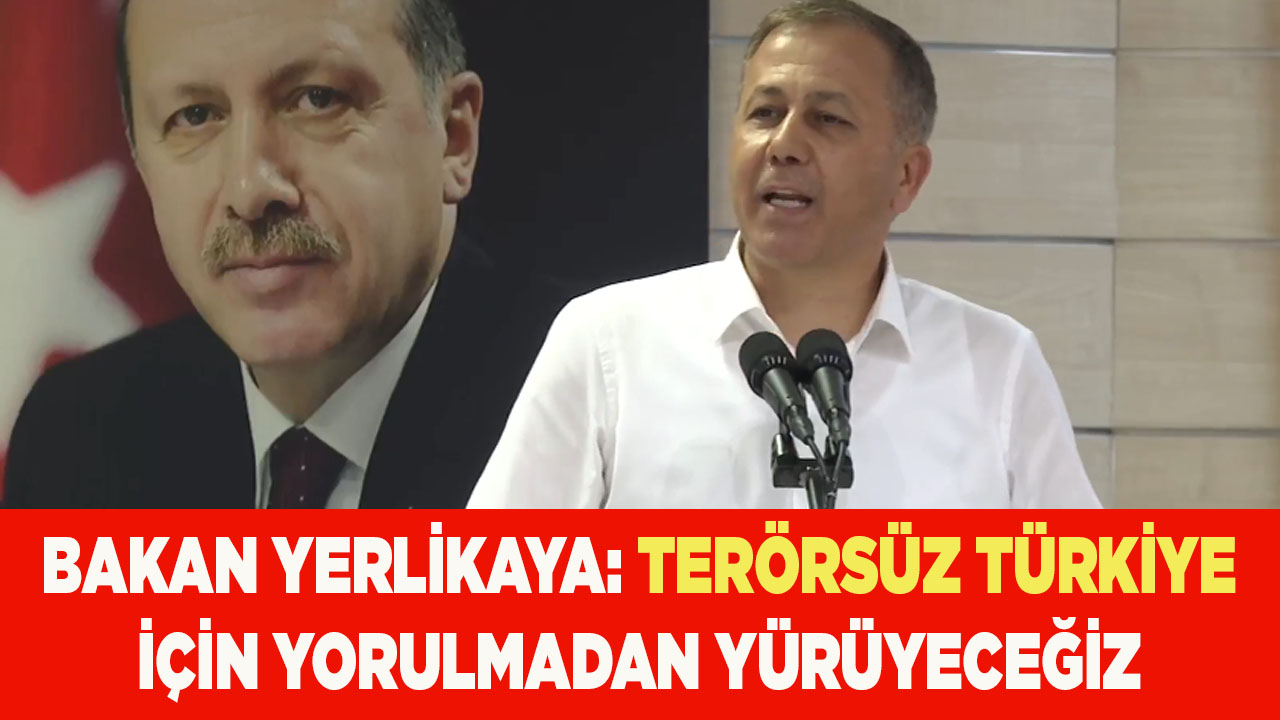 Ali Yerlikaya: Terörsüz Türkiye için yorulmadan yürüyeceğiz