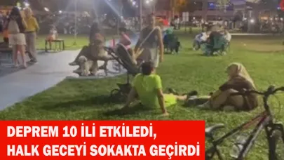Deprem 10 ili etkiledi, halk geceyi sokakta geçirdi