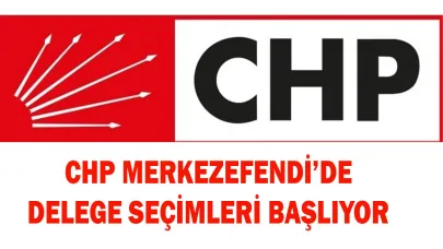 CHP MERKEZEFENDİ’DE DELEGE SEÇİMLERİ BAŞLIYOR