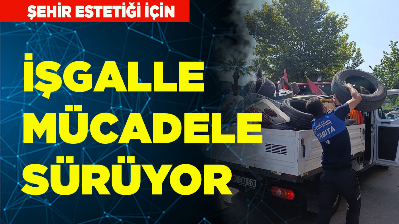 Büyükşehir'den şehir estetiği için işgallere geçit yok