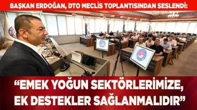 “EMEK YOĞUN SEKTÖRLERİMİZE, EK DESTEKLER SAĞLANMALIDIR”