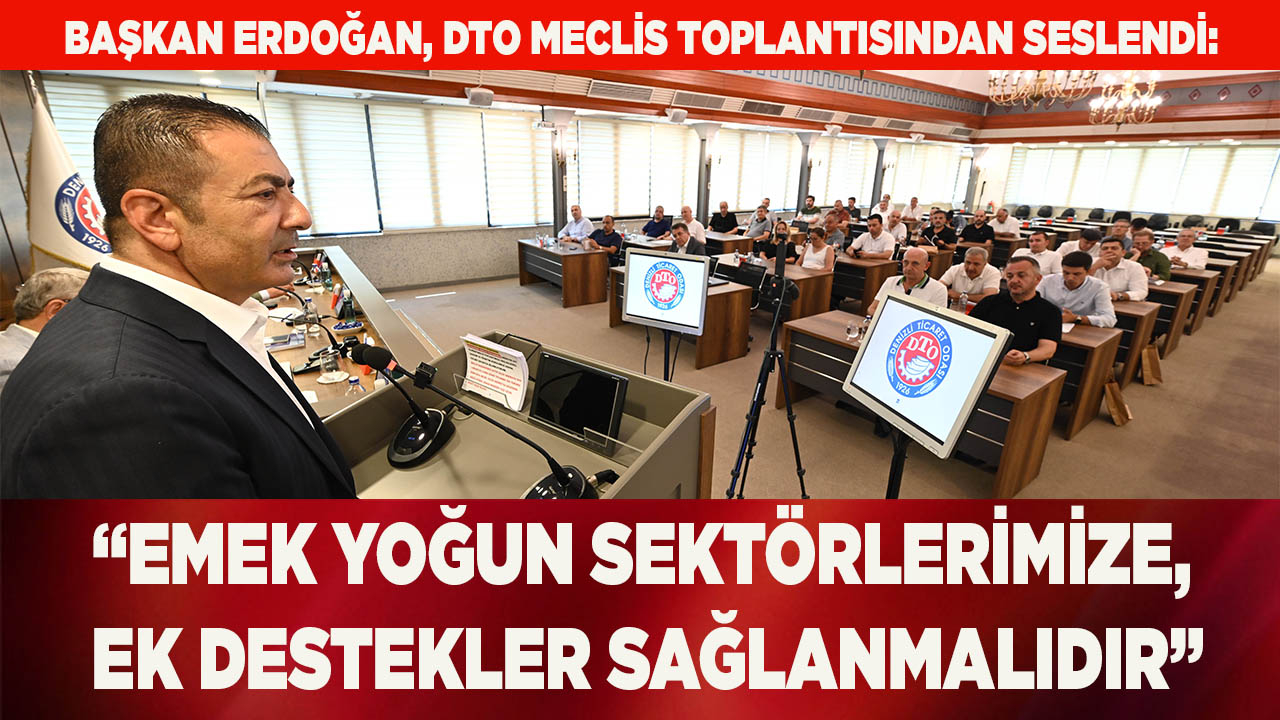 “EMEK YOĞUN SEKTÖRLERİMİZE, EK DESTEKLER SAĞLANMALIDIR”