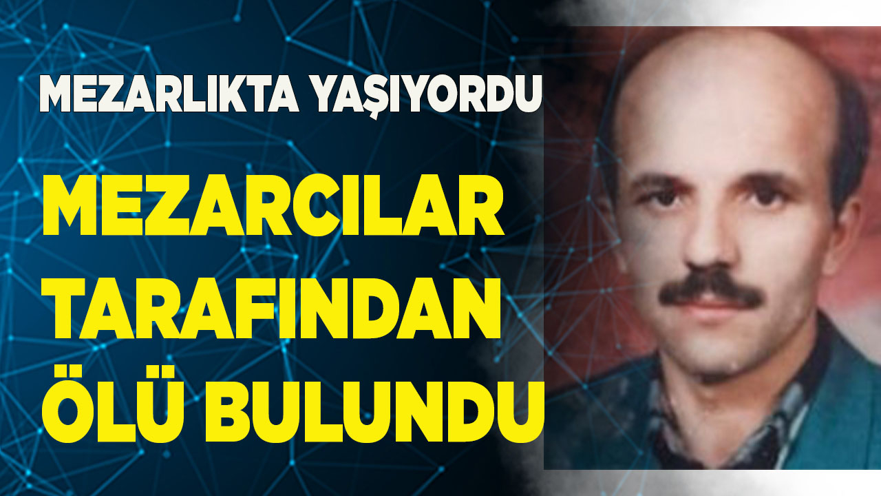 Mezarlıkta yaşayan adam, mezarcılar tarafından ölü bulundu