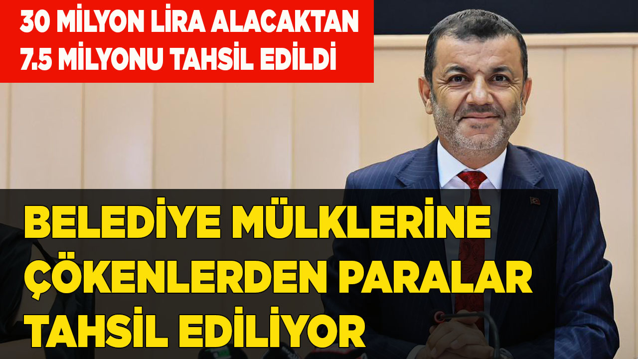 BELEDİYE MÜLKLERİNE ÇÖKENLERDEN PARALAR TAHSİL EDİLİYOR