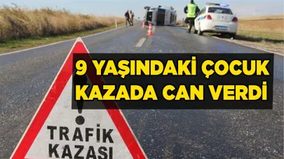 DENİZLİ'DE 9 YAŞINDAKİ ÇOCUK KAZADA CAN VERDİ