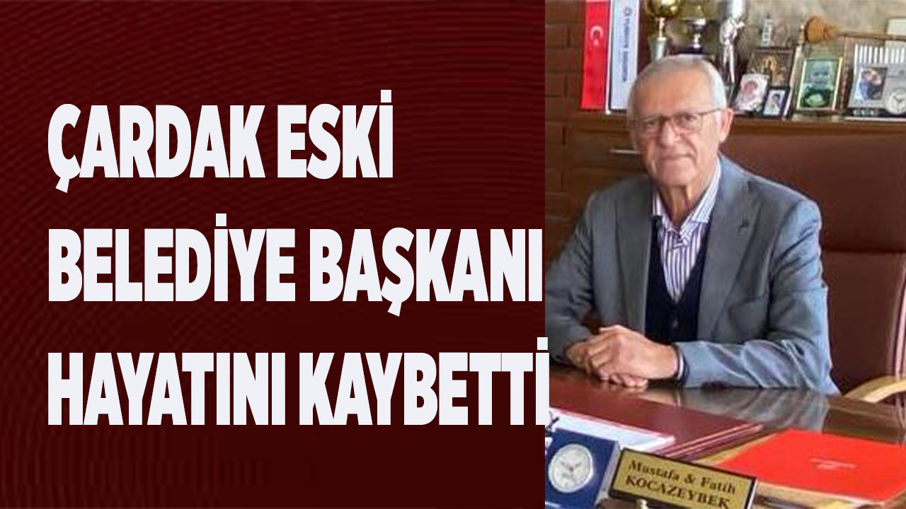 Çardak eski Belediye Başkanı Kocazeybek hayatını kaybetti