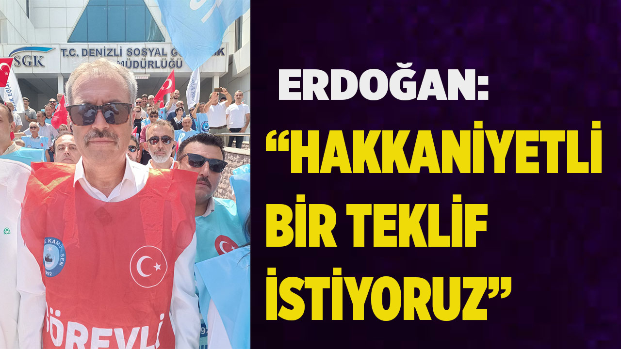 ERDOĞAN: “HAKKANİYETLİ BİR TEKLİF İSTİYORUZ”