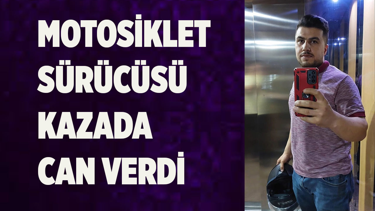 Virajı alamayan motosiklet sürücüsü hayatını kaybetti