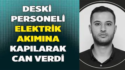 Elektrik akımına kapılan DESKİ personeli hayatını kaybetti