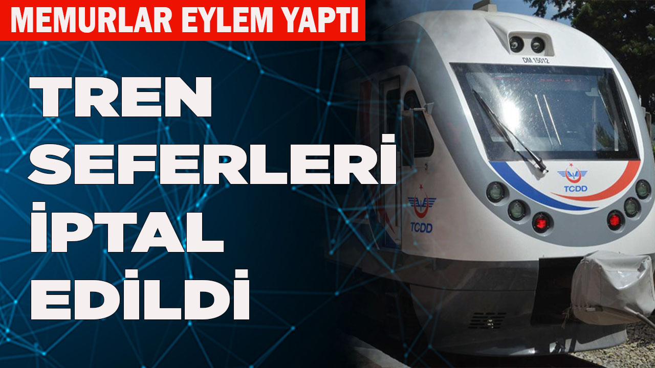 TREN SEFERLERİ İPTAL EDİLDİ