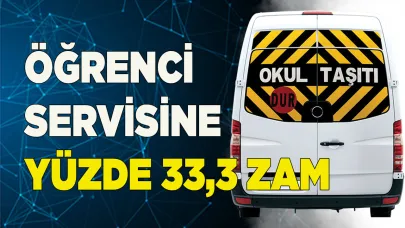 ÖĞRENCİ SERVİSİNE YÜZDE 33,3 ZAM