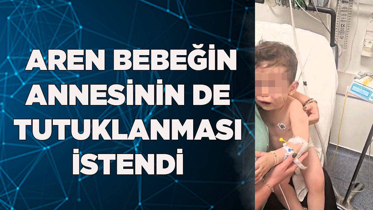 Aren bebeğin annesinin de tutuklanması istendi