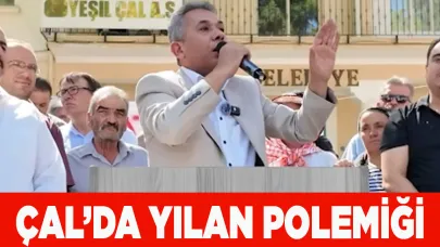 ÇAL’DA YILAN POLEMİĞİ