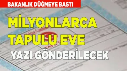 Milyonlarca tapulu eve yazı gönderilecek