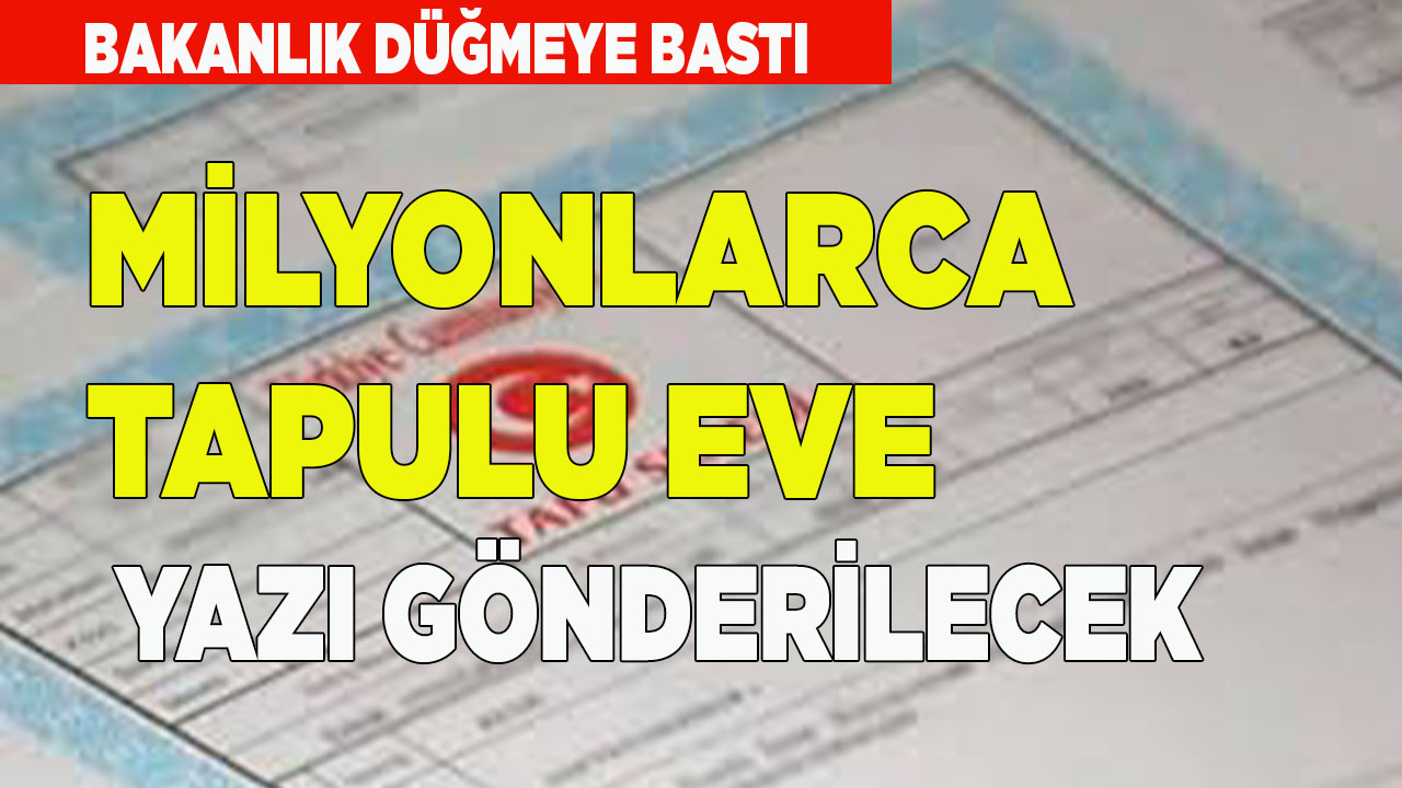 Milyonlarca tapulu eve yazı gönderilecek