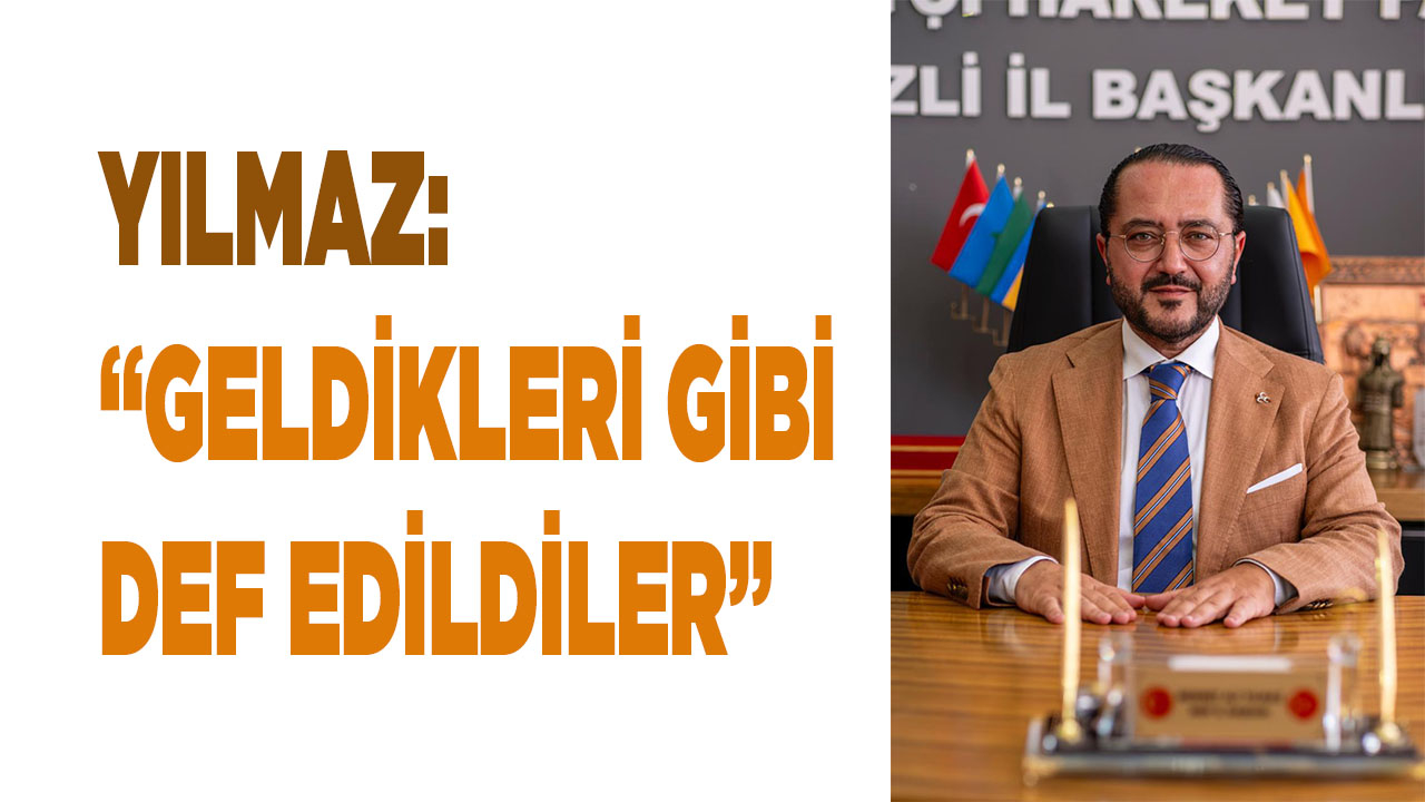 YILMAZ: “GELDİKLERİ GİBİ DEF EDİLDİLER”