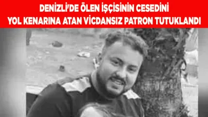 Ölen işçisinin cesedini yol kenarına atan patron tutuklandı