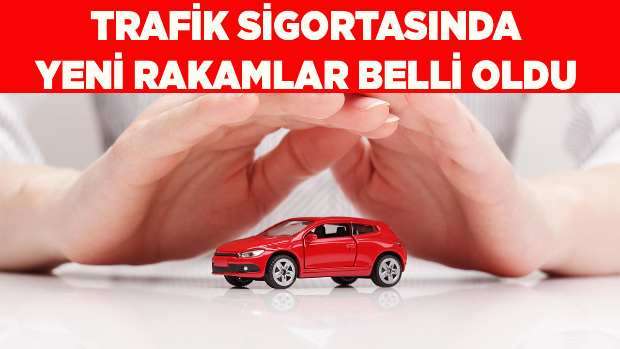 Trafik sigortasında yeni rakamlar belli oldu