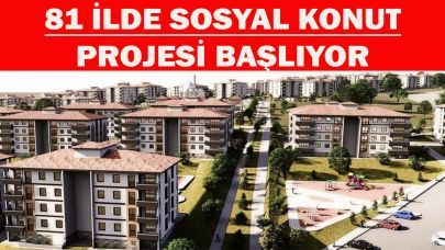 81 İLDE SOSYAL KONUT PROJESİ BAŞLIYOR