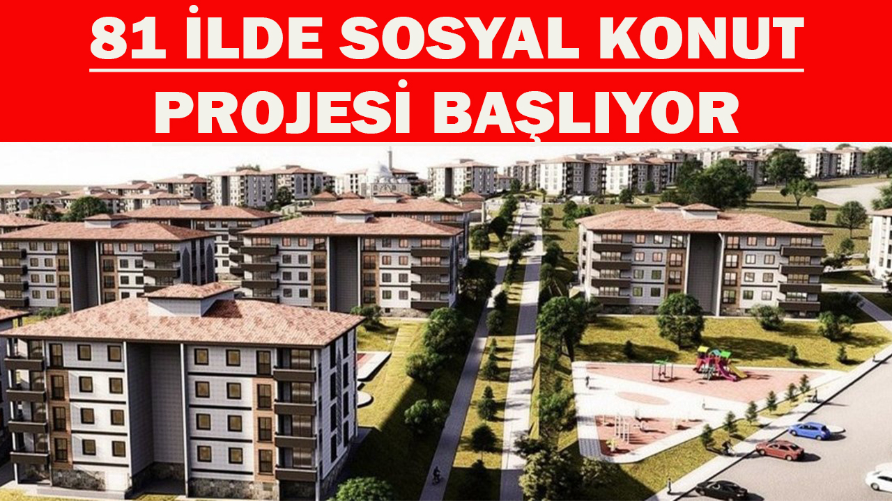 81 İLDE SOSYAL KONUT PROJESİ BAŞLIYOR