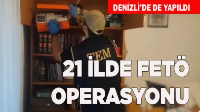 21 İLDE FETÖ OPERASYONU