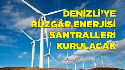 DENİZLİ’YE RÜZGÂR ENERJİSİ SANTRALLERİ KURULACAK