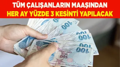 Tüm çalışanların maaşından her ay yüzde 3 kesinti yapılacak