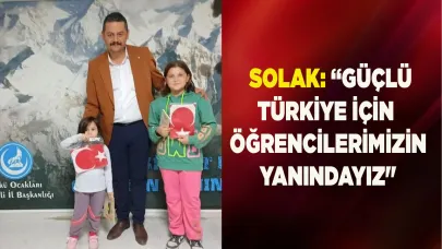 SOLAK: “GÜÇLÜ TÜRKİYE İÇİN  ÖĞRENCİLERİMİZİN YANINDAYIZ"