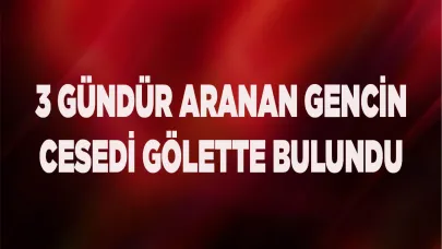 Kayıp gencin cesedi baraj göletinde bulundu