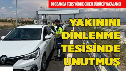 YAKININI DİNLENME TESİSİNDE UNUTMUŞ