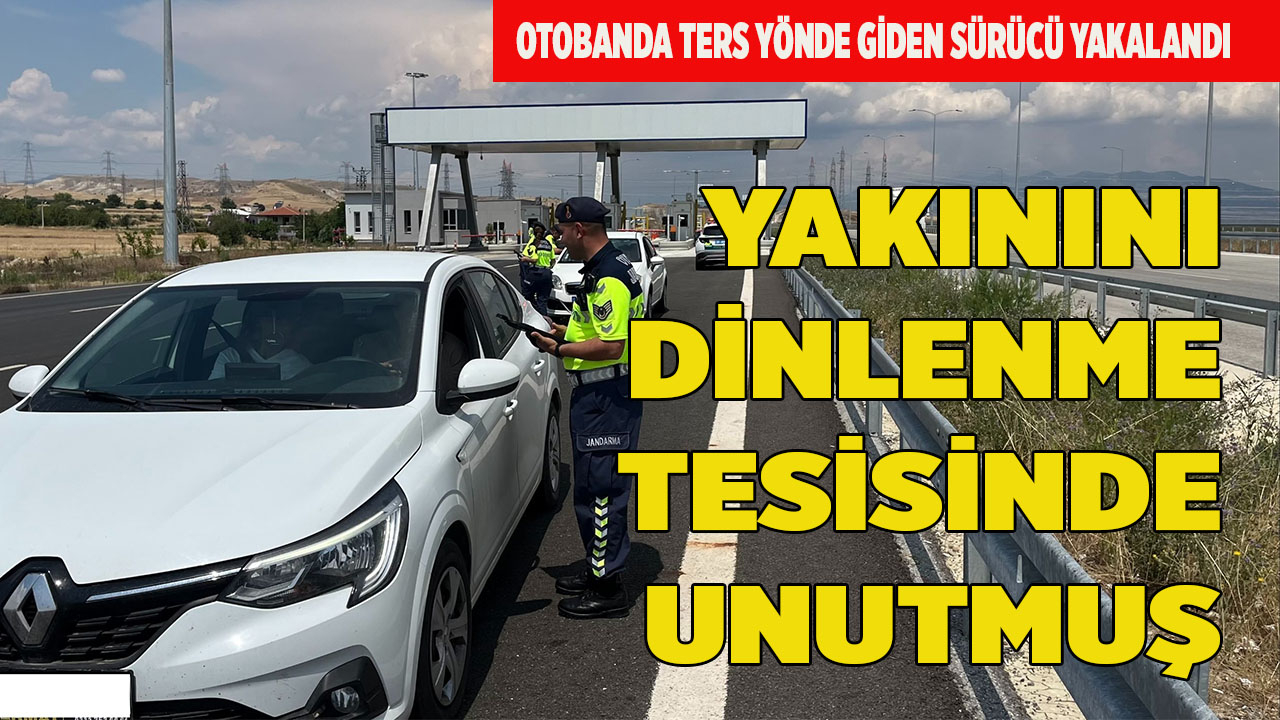 YAKININI DİNLENME TESİSİNDE UNUTMUŞ