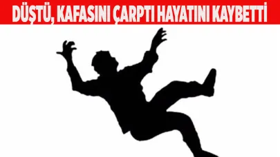 DÜŞTÜ, KAFASINI ÇARPTI HAYATINI KAYBETTİ