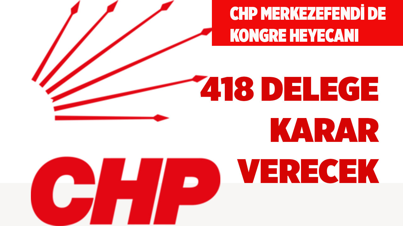CHP MERKEZEFENDİ DE KONGRE HEYECANI