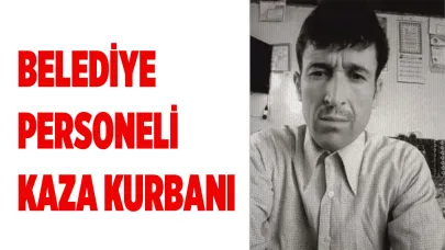 BELEDİYE PERSONELİ KAZA KURBANI