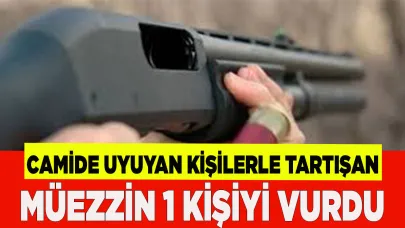 Camide kişilerle tartışan müezzin 1 kişiyi tüfekle vurdu