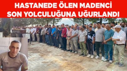 Hastanede ölen madenci son yolculuğuna uğurlandı