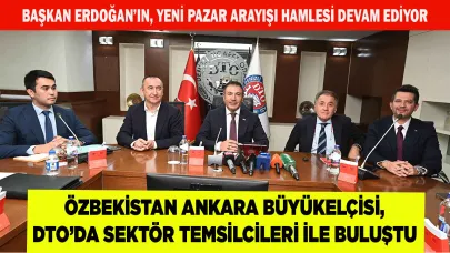 ÖZBEKİSTAN BÜYÜKELÇİSİ DTO’DA SEKTÖR TEMSİLCİLERİYLE BULUŞTU