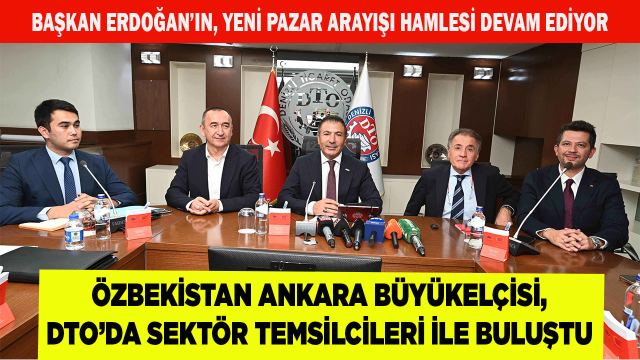 ÖZBEKİSTAN BÜYÜKELÇİSİ DTO’DA SEKTÖR TEMSİLCİLERİYLE BULUŞTU