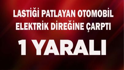 Lastiği patlayan otomobil elektrik direğine çarptı; 1 yaralı