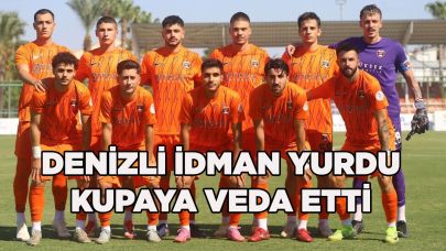 DENİZLİ İDMAN YURDU KUPAYA VEDA ETTİ