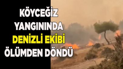 Köyceğiz yangınında Denizli ekibi ölümden döndü