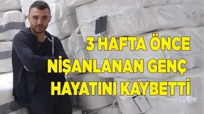 3 hafta önce nişanlanan genç vefat etti