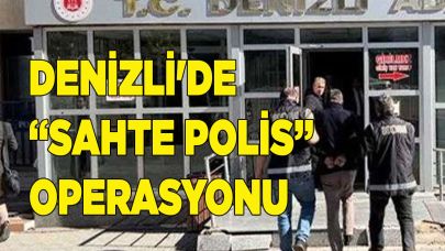 Denizli'de “sahte polis” operasyonu