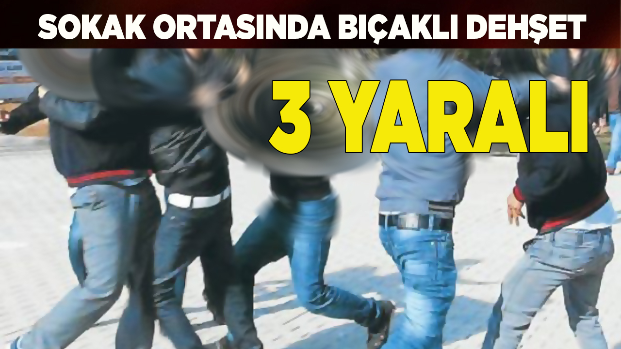 Sokak ortasında bıçaklı kavga: 3 yaralı