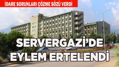 SERVERGAZİ HASTANESİ’NDE EYLEM ERTELENDİ