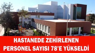 Hastanede zehirlenen personel sayısı 78’e yükseldi