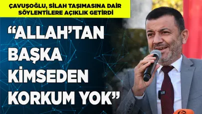 ÇAVUŞOĞLU "ALLAH’TAN BAŞKA KİMSEDEN KORKUM YOK