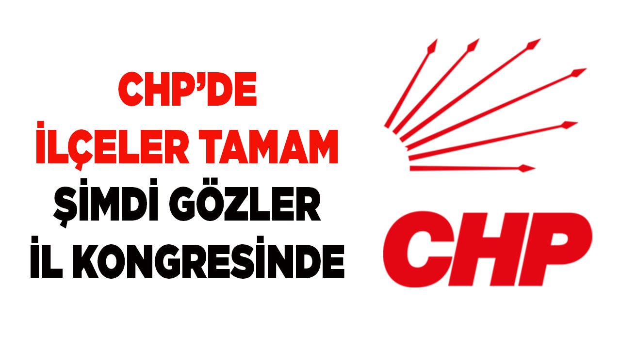 Denizli CHP’de ilçeler tamam şimdi gözler il kongresinde