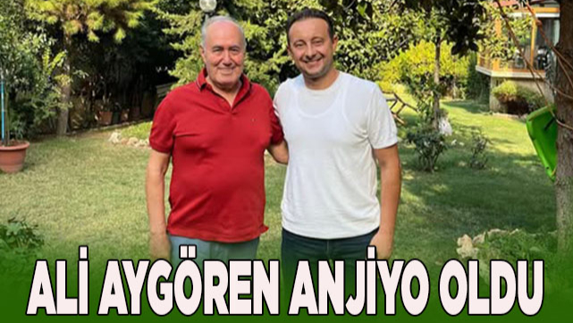 ALİ AYGÖREN ANJİYO OLDU
