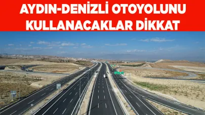 Aydın-Denizli otoyolunu kullanacaklar dikkat